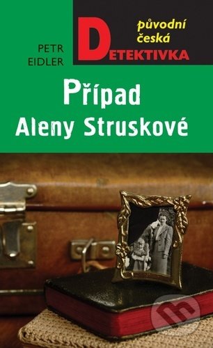 Kniha: Případ Aleny Struskové (Petr Eidler). Moba, 2021 Kniha: Případ Aleny Struskové (Petr Eidler). Moba, 2021