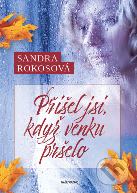 Kniha: Přišel jsi, když venku pršelo (Sandra Rokosová). Naše vojsko CZ, 2021 Kniha: Přišel jsi, když venku pršelo (Sandra Rokosová). Naše vojsko CZ, 2021