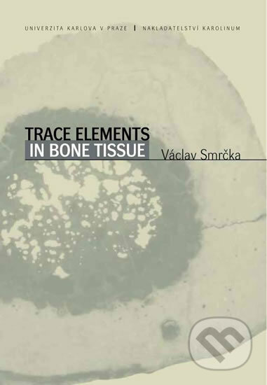 Kniha: Trace Elements In Bone Tissue (Václav Smrčka). Karolinum, 2005 Kniha: Trace Elements In Bone Tissue (Václav Smrčka). Karolinum, 2005