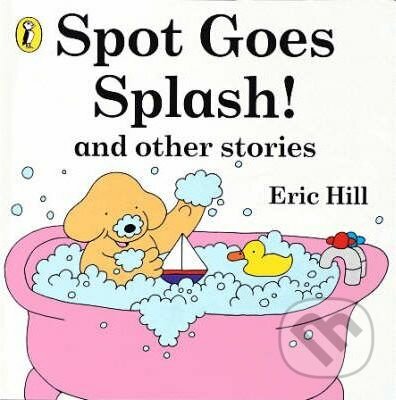 Kniha: Spot Goes Splash! and Other Stories (Eric Hill). Penguin Books, 2008 Kniha: Spot Goes Splash! and Other Stories (Eric Hill). Penguin Books, 2008