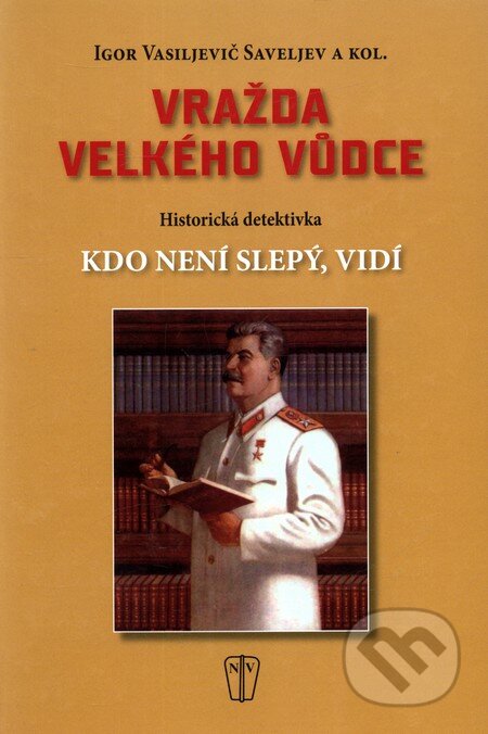 Kniha: Vražda velkého vůdce (Igor Savelev). Naše vojsko CZ, 2010 Kniha: Vražda velkého vůdce (Igor Savelev). Naše vojsko CZ, 2010