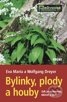 Kniha: Bylinky, plody a houby (Eva Maria Dryer a Wolfgang Dreyer). Víkend, 2010 Kniha: Bylinky, plody a houby (Eva Maria Dryer a Wolfgang Dreyer). Víkend, 2010