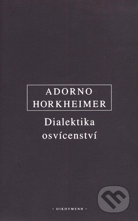 Kniha: Dialektika osvícenství (Max Horkheimer a Theodore W. Adorno). OIKOYMENH, 2009 Kniha: Dialektika osvícenství (Max Horkheimer a Theodore W. Adorno). OIKOYMENH, 2009