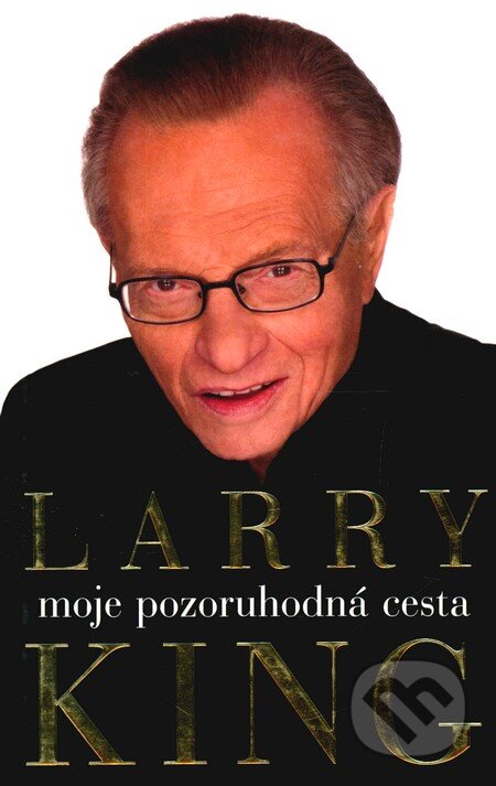 Kniha: Moje pozoruhodná cesta (Larry King). Pragma, 2010 Kniha: Moje pozoruhodná cesta (Larry King). Pragma, 2010