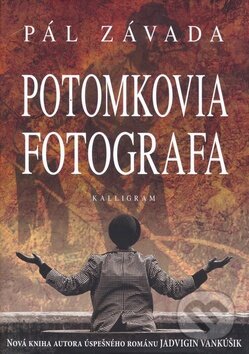 Kniha: Potomkovia fotografa (Pál Závada). Kalligram, 2010 Kniha: Potomkovia fotografa (Pál Závada). Kalligram, 2010