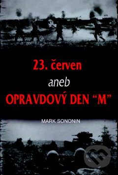 Kniha: 23. červen aneb Opravdový den "M" (Mark Solonin). Naše vojsko CZ, 2010 Kniha: 23. červen aneb Opravdový den "M" (Mark Solonin). Naše vojsko CZ, 2010