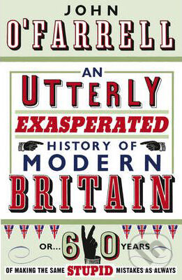 Kniha: An Utterly Exasperated History of Modern Britain (John O'Farrell). Doubleday, 2010 Kniha: An Utterly Exasperated History of Modern Britain (John O'Farrell). Doubleday, 2010