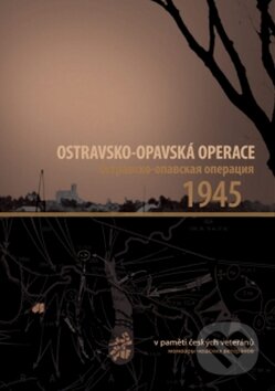 Kniha: Ostravsko-opavská operace 1945 (Autorský kolektív). Montanex, 2010 Kniha: Ostravsko-opavská operace 1945 (Autorský kolektív). Montanex, 2010