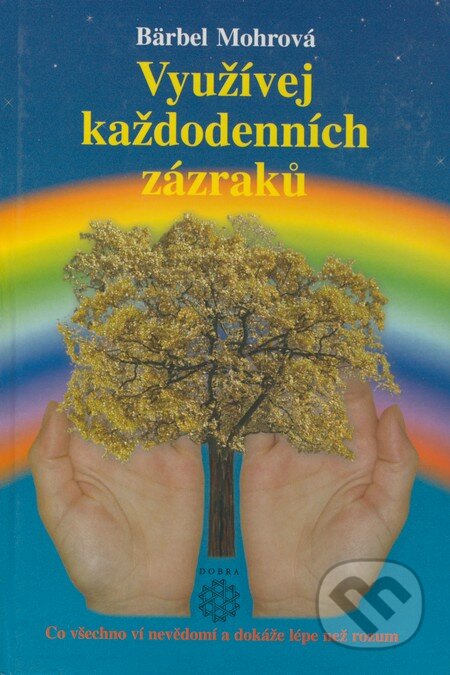Kniha: Využívej každodenních zázraků (Bärbel Mohr). Dobra, 2002 Kniha: Využívej každodenních zázraků (Bärbel Mohr). Dobra, 2002