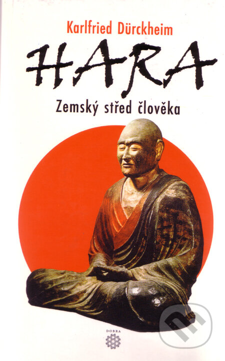 Kniha: Hara - zemský střed člověka (Karlfried Dürckheim). Dobra, 2002 Kniha: Hara - zemský střed člověka (Karlfried Dürckheim). Dobra, 2002