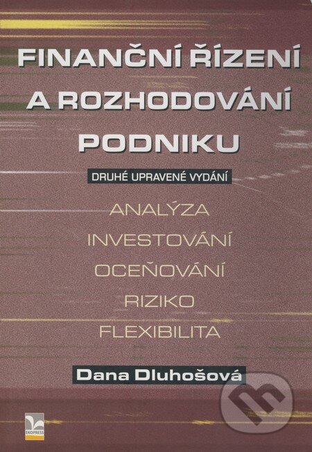 Kniha: Finanční řízení a rozhodování podniku (druhé upravené vydání) (Dana Dluhošová). Ekopress, 2008 Kniha: Finanční řízení a rozhodování podniku (druhé upravené vydání) (Dana Dluhošová). Ekopress, 2008