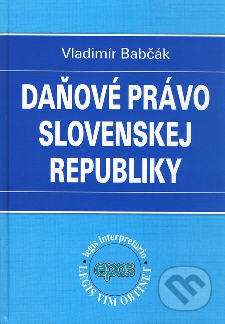 Kniha: Daňové právo Slovenskej republiky (Vladimír Babčák). Epos, 2010 Kniha: Daňové právo Slovenskej republiky (Vladimír Babčák). Epos, 2010