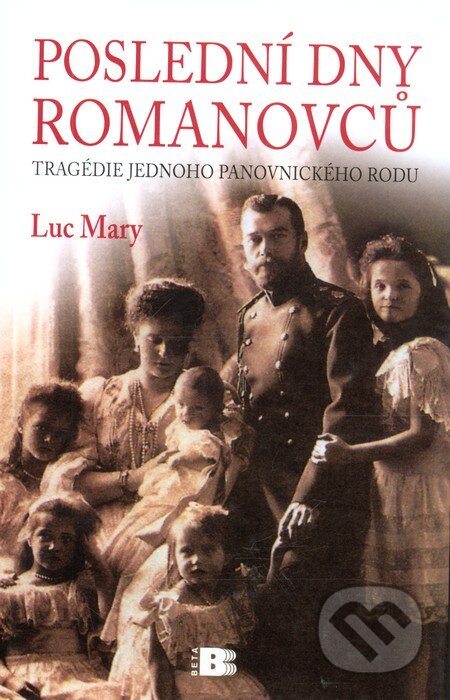 Kniha: Poslední dny Romanovců (Luc Mary). BETA - Dobrovský, 2010 Kniha: Poslední dny Romanovců (Luc Mary). BETA - Dobrovský, 2010