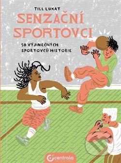 Kniha: Senzační sportovci (Till Lukat). Centrala, 2021 Kniha: Senzační sportovci (Till Lukat). Centrala, 2021