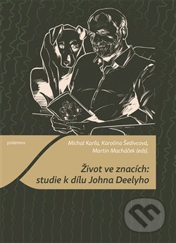 Kniha: Život ve znacích: studie k dílu Johna Deelyho (Karolína Šedivcová, Martin Macháček a Michal Karľa). Togga, 2021 Kniha: Život ve znacích: studie k dílu Johna Deelyho (Karolína Šedivcová, Martin Macháček a Michal Karľa). Togga, 2021