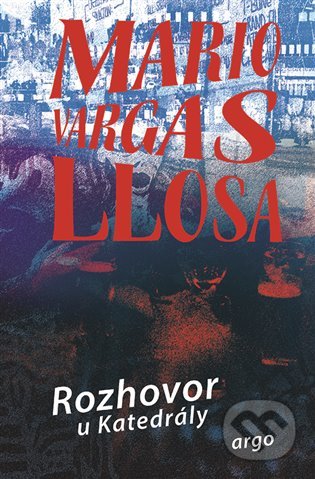 Kniha: Rozhovor u Katedrály (Mario Vargas Llosa). Argo, 2021 Kniha: Rozhovor u Katedrály (Mario Vargas Llosa). Argo, 2021