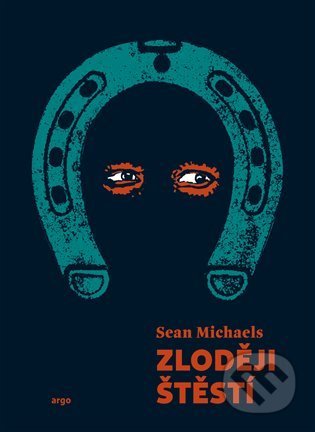 Kniha: Zloději štěstí (Sean Michaels). Argo, 2021 Kniha: Zloději štěstí (Sean Michaels). Argo, 2021