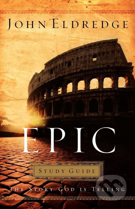 Kniha: Epic: Study Guide (John Eldredge). Thomas Nelson Publishers, 2007 Kniha: Epic: Study Guide (John Eldredge). Thomas Nelson Publishers, 2007