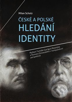 Kniha: České a polské hledání identity (Milan Scholz). Masarykův ústav AV ČR, 2021 Kniha: České a polské hledání identity (Milan Scholz). Masarykův ústav AV ČR, 2021