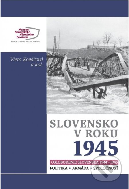 Kniha: Slovensko v roku 1945 (Viera Kováčová a kolektív). Múzeum SNP, 2020 Kniha: Slovensko v roku 1945 (Viera Kováčová a kolektív). Múzeum SNP, 2020