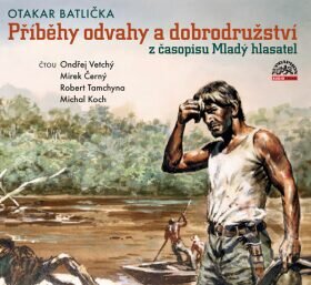 Audiokniha: Otakar Batlička: Příběhy odvahy a dobrodružství z časopisu Mladý Hlasatel (Otakar Batlička:). Supraphon Audiokniha: Otakar Batlička: Příběhy odvahy a dobrodružství z časopisu Mladý Hlasatel (Otakar Batlička:). Supraphon