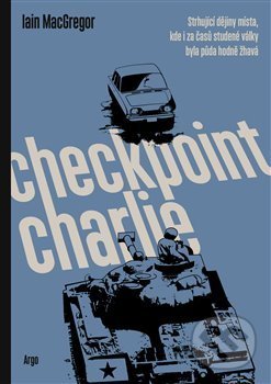 Kniha: Checkpoint Charlie (Iain MacGregor). Argo, 2021 Kniha: Checkpoint Charlie (Iain MacGregor). Argo, 2021