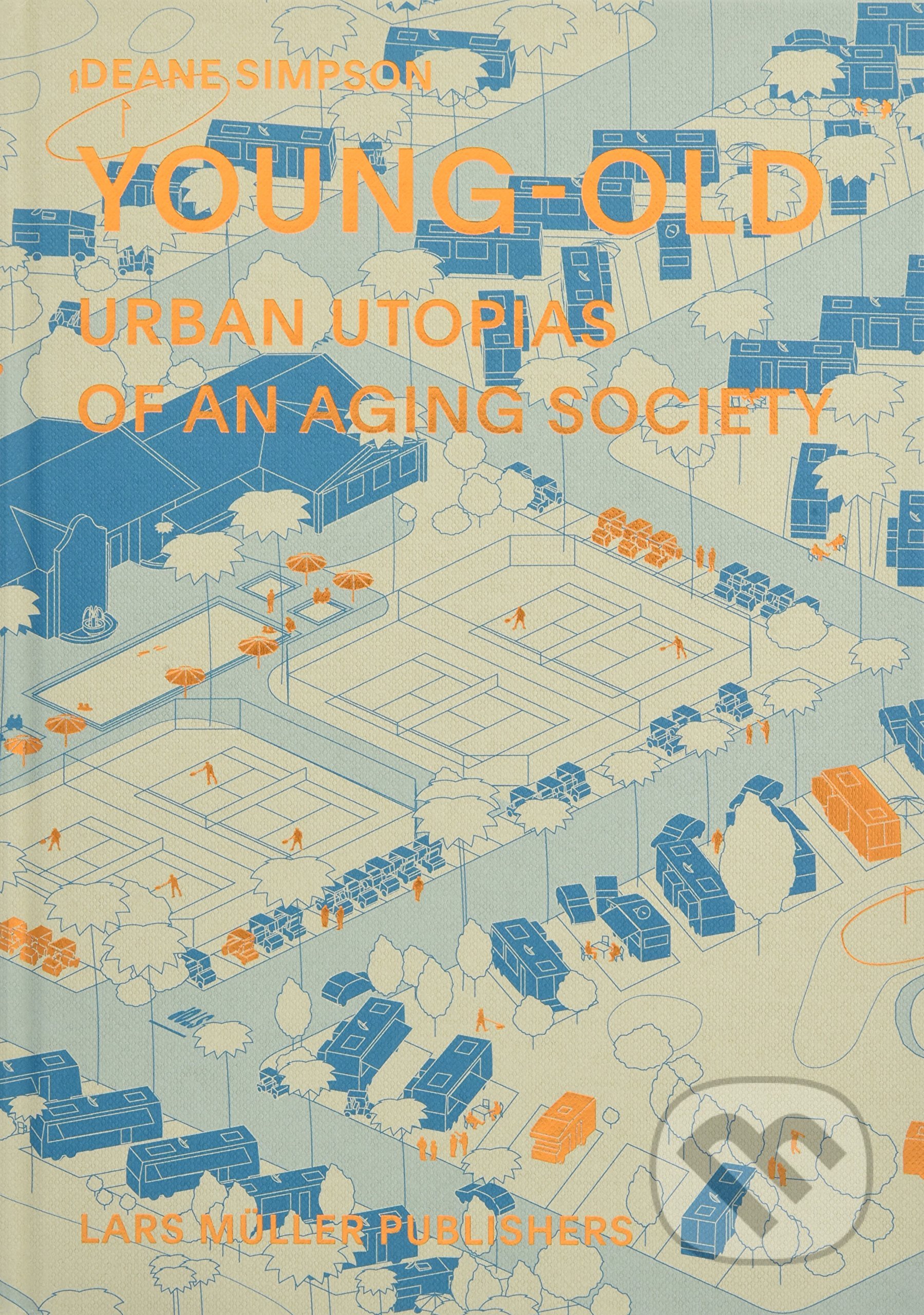 Kniha: Young-Old (Deane Simpson). Lars Muller Publishers, 2015 Kniha: Young-Old (Deane Simpson). Lars Muller Publishers, 2015