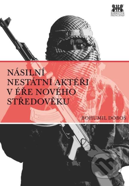 Kniha: Násilní nestátní aktéři v éře nového středověku (Bohumil Doboš). Barrister & Principal, 2021 Kniha: Násilní nestátní aktéři v éře nového středověku (Bohumil Doboš). Barrister & Principal, 2021