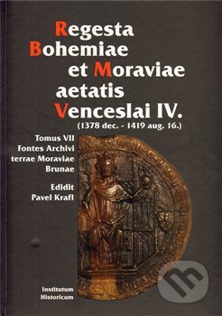 Regesta Bohemiae et Moraviae aetatis Venceslai IV. - Pavel Krafl, Historický ústav AV ČR, 2010
