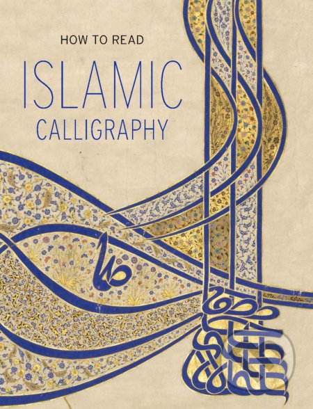 Kniha: How to Read Islamic Calligraphy (Maryam Ekhtiar). Metropolitan Museum of Art, 2018 Kniha: How to Read Islamic Calligraphy (Maryam Ekhtiar). Metropolitan Museum of Art, 2018
