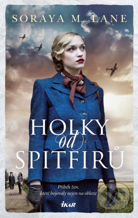 Kniha: Holky od spitfirů (Soraya M. Lane). Ikar CZ, 2021 Kniha: Holky od spitfirů (Soraya M. Lane). Ikar CZ, 2021