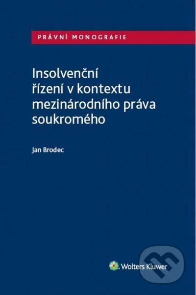 Kniha: Insolvenční řízení v kontextu mezinárodního práva soukromého (Jan Brodec). Wolters Kluwer ČR, 2020 Kniha: Insolvenční řízení v kontextu mezinárodního práva soukromého (Jan Brodec). Wolters Kluwer ČR, 2020