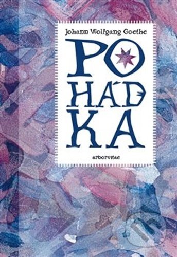 Kniha: Pohádka (Johann Wolfgang Goethe). Arbor vitae, 2021 Kniha: Pohádka (Johann Wolfgang Goethe). Arbor vitae, 2021