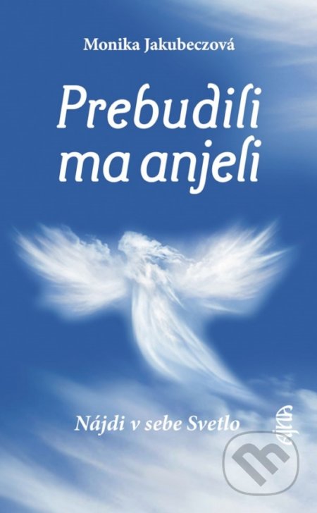 Kniha: Prebudili ma anjeli (Monika Jakubeczová). Ajna, 2021 Kniha: Prebudili ma anjeli (Monika Jakubeczová). Ajna, 2021