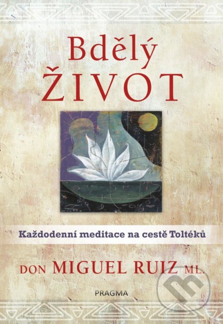 Kniha: Bdělý život (Don Miguel Ruiz). Pragma, 2021 Kniha: Bdělý život (Don Miguel Ruiz). Pragma, 2021