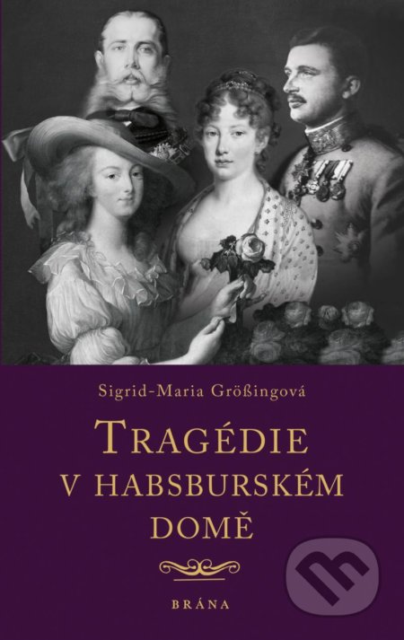 Kniha: Tragédie v habsburském domě (Sigrid-Maria Grössingová). Brána, 2021 Kniha: Tragédie v habsburském domě (Sigrid-Maria Grössingová). Brána, 2021