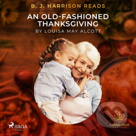 Audiokniha: B. J. Harrison Reads An Old-Fashioned Thanksgiving (EN) (Louisa May Alcott). Saga Egmont, 2020 Audiokniha: B. J. Harrison Reads An Old-Fashioned Thanksgiving (EN) (Louisa May Alcott). Saga Egmont, 2020