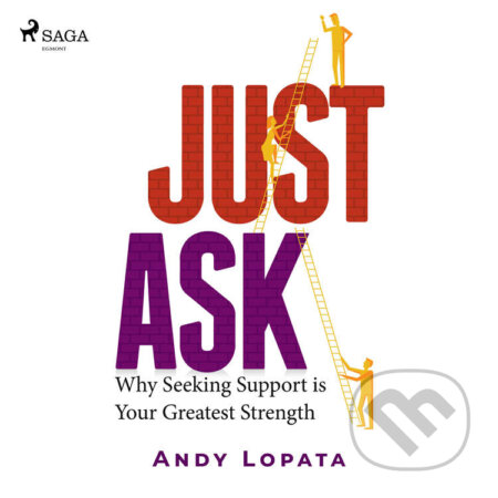 Audiokniha: Just Ask: Why Seeking Support is Your Greatest Strength (EN) (Andy Lopata). Saga Egmont, 2021 Audiokniha: Just Ask: Why Seeking Support is Your Greatest Strength (EN) (Andy Lopata). Saga Egmont, 2021