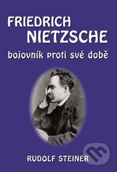 Kniha: Fridrich Nietzsche bojovník proti své době (Rudolf Steiner). Michael, 2021 Kniha: Fridrich Nietzsche bojovník proti své době (Rudolf Steiner). Michael, 2021