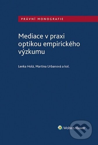 Kniha: Mediace v praxi optikou empirického výzkumu (Lenka Holá a Martina Urbanová). Wolters Kluwer, Právnická fakulta UK, 2021 Kniha: Mediace v praxi optikou empirického výzkumu (Lenka Holá a Martina Urbanová). Wolters Kluwer, Právnická fakulta UK, 2021