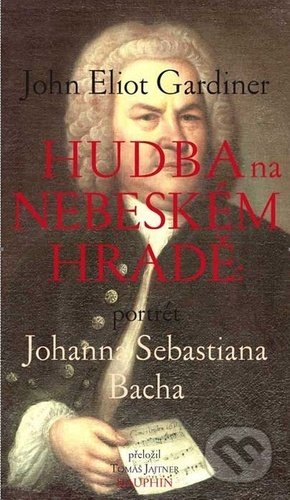 Kniha: Hudba na nebeském hradě (John Eliot Gardiner). Dauphin, 2021 Kniha: Hudba na nebeském hradě (John Eliot Gardiner). Dauphin, 2021