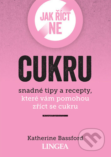 Kniha: Jak říct ne cukru (Katherine Bassford). Lingea, 2021 Kniha: Jak říct ne cukru (Katherine Bassford). Lingea, 2021