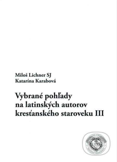 Kniha: Vybrané pohľady na latinských autorov kresťanského staroveku III (Miloš Lichner a Katarína Karabová). Universitas Tyrnaviensis - Facultas Theologica, 2017 Kniha: Vybrané pohľady na latinských autorov kresťanského staroveku III (Miloš Lichner a Katarína Karabová). Universitas Tyrnaviensis - Facultas Theologica, 2017