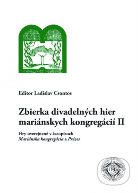 Kniha: Zbierka divadelných hier mariánskych kongregácií II (Ladislav Csontos). Universitas Tyrnaviensis - Facultas Theologica, 2016 Kniha: Zbierka divadelných hier mariánskych kongregácií II (Ladislav Csontos). Universitas Tyrnaviensis - Facultas Theologica, 2016