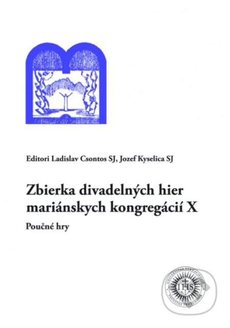 Kniha: Zbierka divadelných hier mariánskych kongregácií X (Jozef Kyselica a Ladislav Csontos). Universitas Tyrnaviensis - Facultas Theologica, 2017 Kniha: Zbierka divadelných hier mariánskych kongregácií X (Jozef Kyselica a Ladislav Csontos). Universitas Tyrnaviensis - Facultas Theologica, 2017