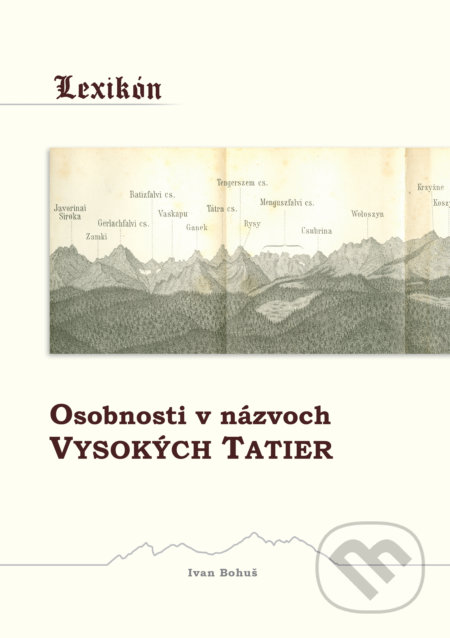 Kniha: Lexikón - Osobnosti v názvoch Vysokých Tatier (Ivan Bohuš ml. a Ivan Bohuš st.). I & B, Ivan Bohuš, 2021 Kniha: Lexikón - Osobnosti v názvoch Vysokých Tatier (Ivan Bohuš ml. a Ivan Bohuš st.). I & B, Ivan Bohuš, 2021