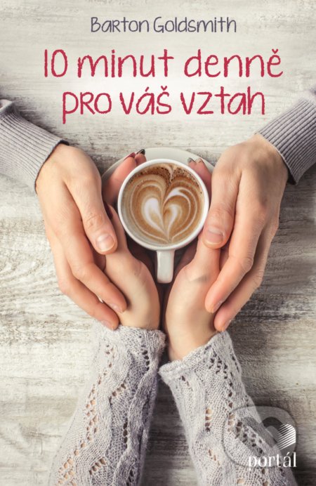 Kniha: 10 minut denně pro váš vztah (Barton Goldsmith). Portál, 2021 Kniha: 10 minut denně pro váš vztah (Barton Goldsmith). Portál, 2021