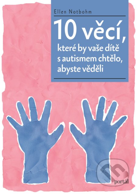Kniha: 10 věcí, které by vaše dítě s autismem chtělo, abyste věděli (Ellen Notbohm). Portál, 2021 Kniha: 10 věcí, které by vaše dítě s autismem chtělo, abyste věděli (Ellen Notbohm). Portál, 2021
