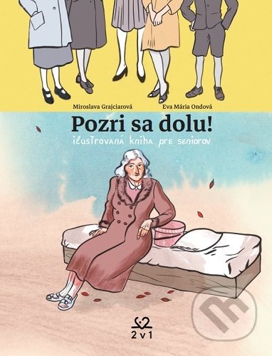 Kniha: Pozri sa dolu! ilustrovaná kniha pre seniorov (Eva Mária Ondová a Miroslava Grajciarová). Dva v jednom, 2020 Kniha: Pozri sa dolu! ilustrovaná kniha pre seniorov (Eva Mária Ondová a Miroslava Grajciarová). Dva v jednom, 2020