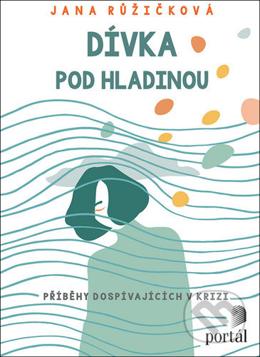 Kniha: Dívka pod hladinou (Jana Růžičková). Portál, 2021 Kniha: Dívka pod hladinou (Jana Růžičková). Portál, 2021